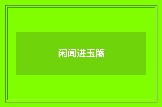 闲闻进玉觞