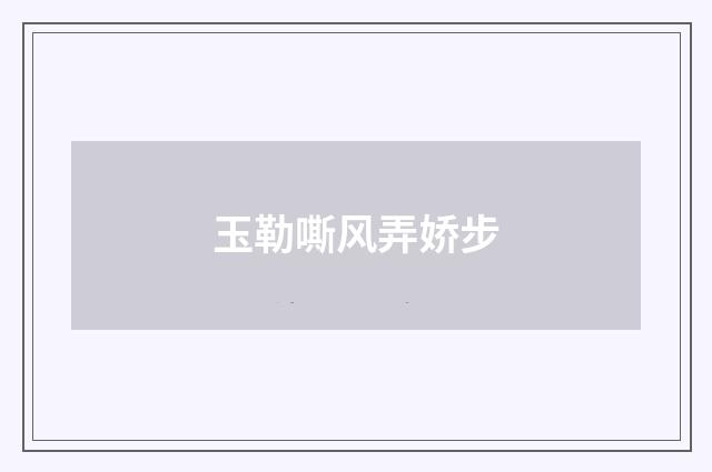 玉勒嘶风弄娇步