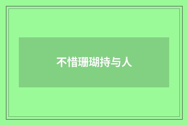 不惜珊瑚持与人