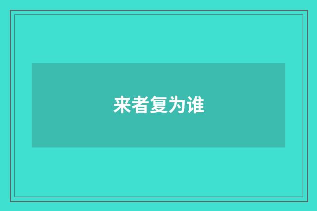 来者复为谁