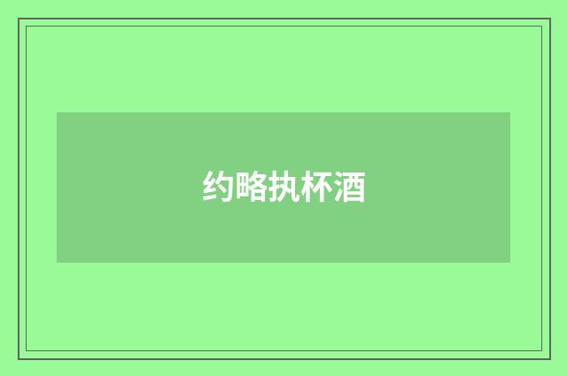 约略执杯酒