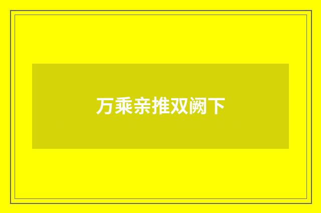 万乘亲推双阙下