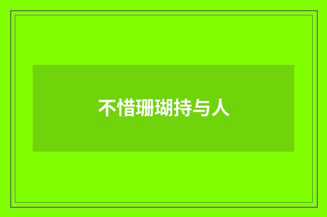 不惜珊瑚持与人