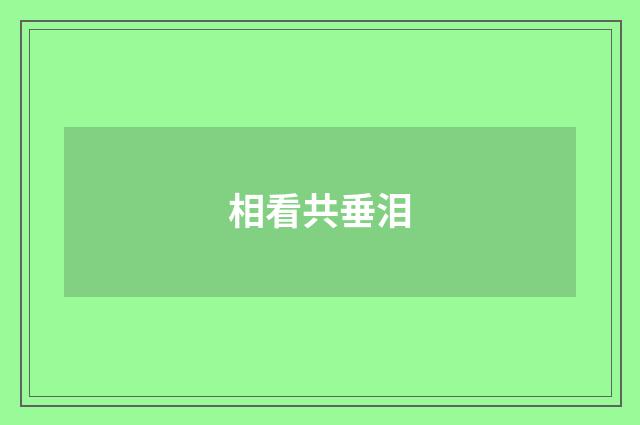 相看共垂泪