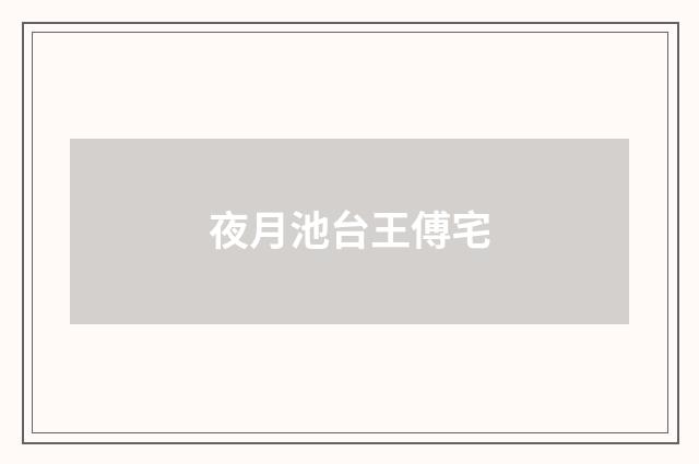 夜月池台王傅宅