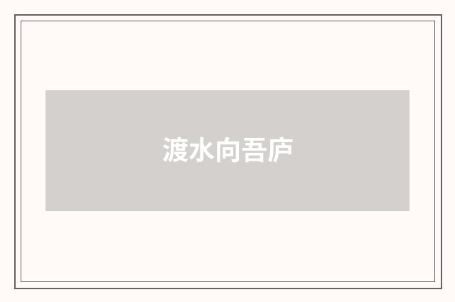 渡水向吾庐