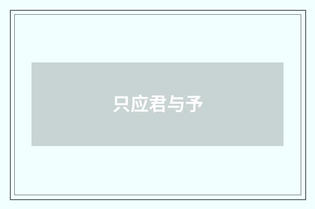 只应君与予