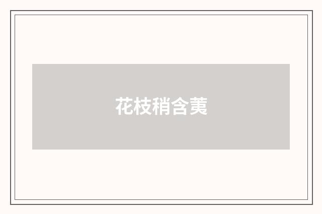 花枝稍含荑