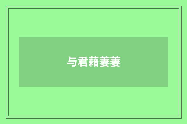 与君藉萋萋