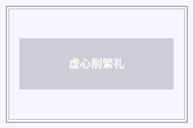虚心削繁礼