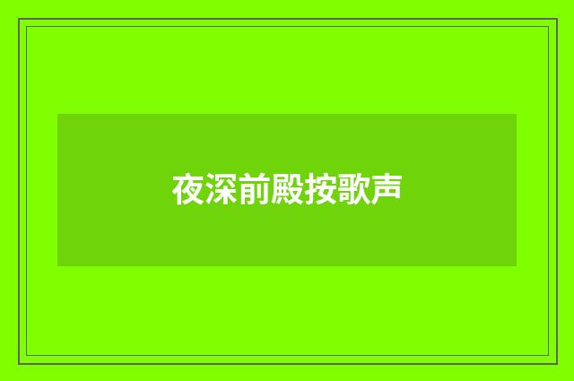 夜深前殿按歌声