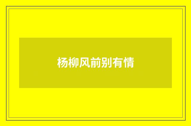 杨柳风前别有情