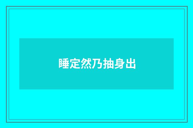 睡定然乃抽身出