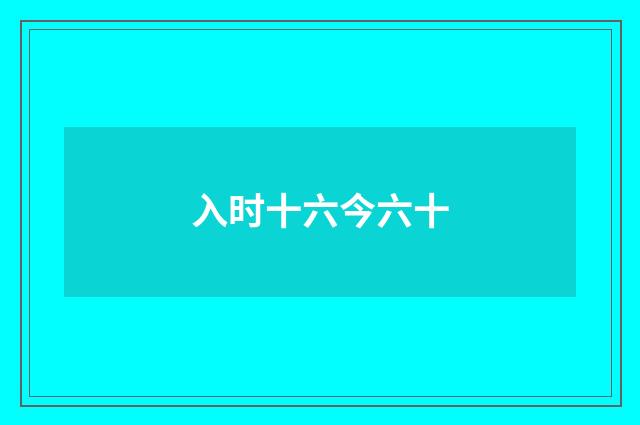 入时十六今六十