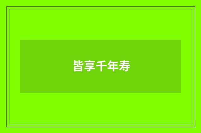 皆享千年寿