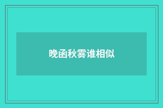 晚函秋雾谁相似