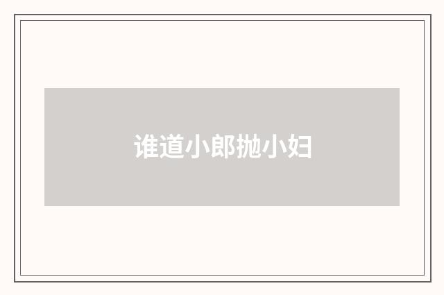 谁道小郎抛小妇
