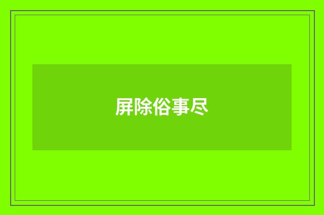 屏除俗事尽