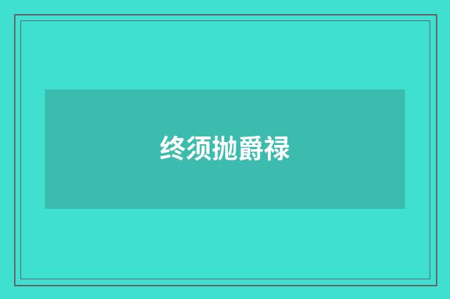终须抛爵禄
