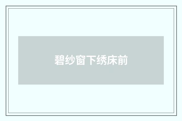 碧纱窗下绣床前