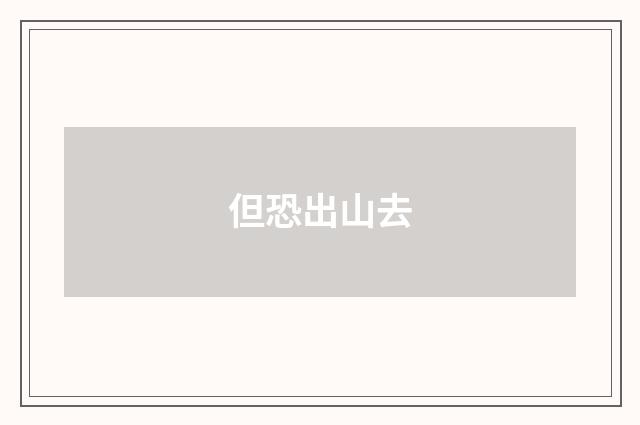 但恐出山去