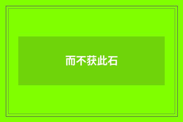 而不获此石