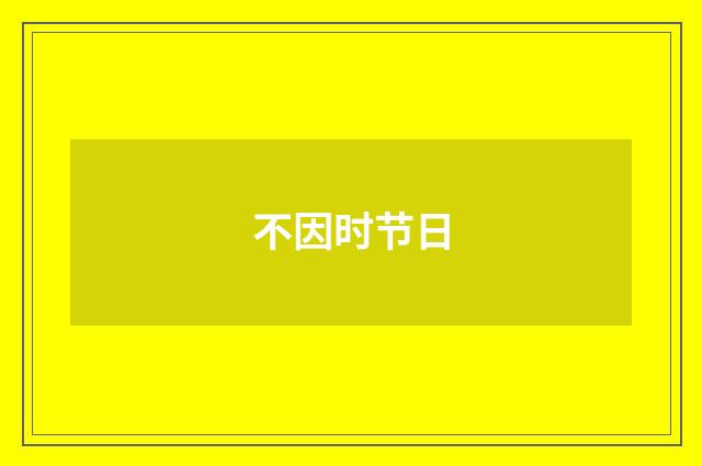 不因时节日