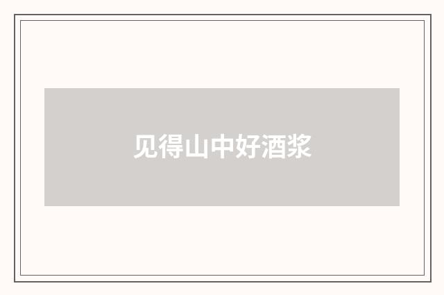 见得山中好酒浆