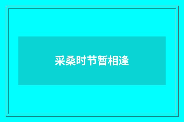 采桑时节暂相逢
