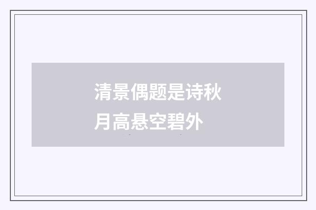清景偶题是诗秋月高悬空碧外