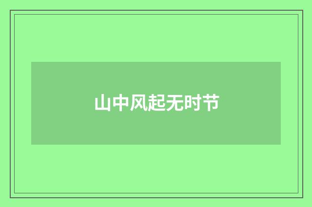 山中风起无时节