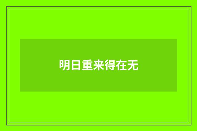 明日重来得在无
