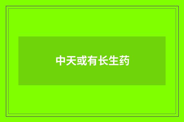 中天或有长生药