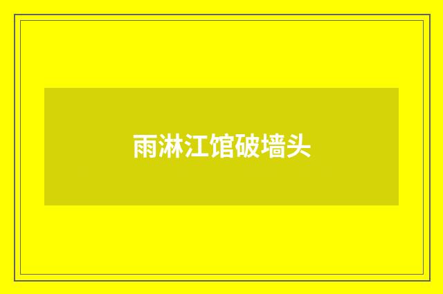 雨淋江馆破墙头