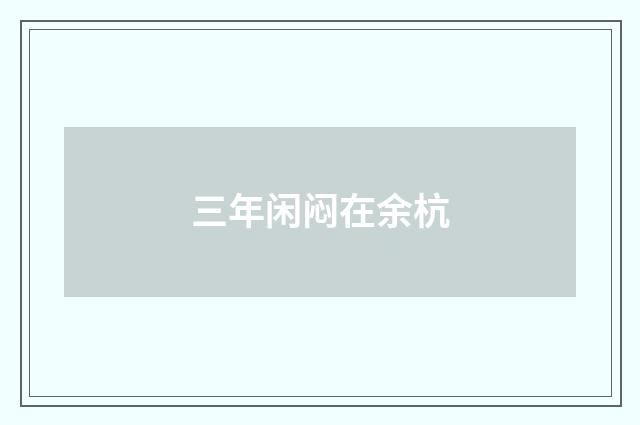 三年闲闷在余杭
