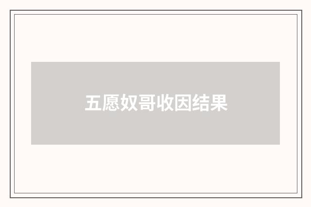 五愿奴哥收因结果