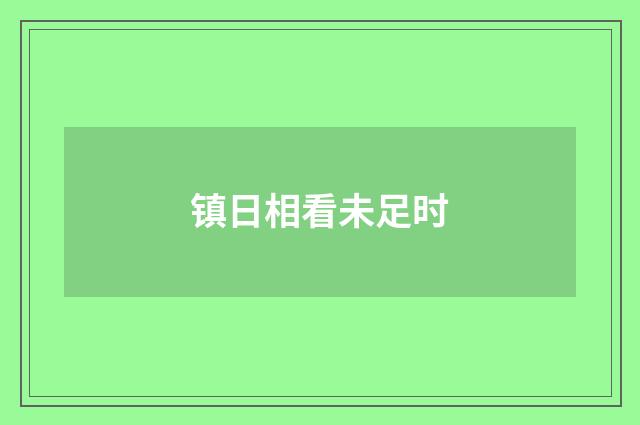 镇日相看未足时