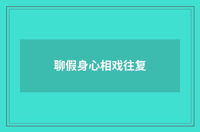 聊假身心相戏往复