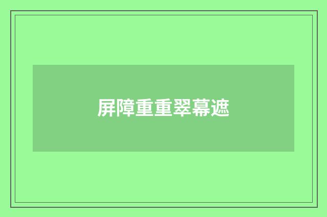 屏障重重翠幕遮