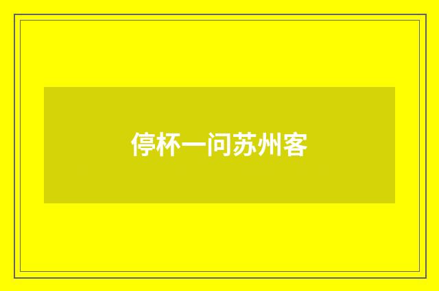 停杯一问苏州客