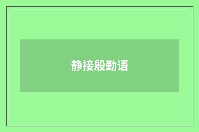 静接殷勤语