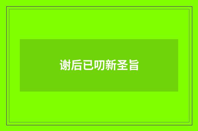 谢后已叨新圣旨