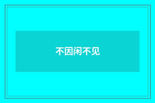 不因闲不见