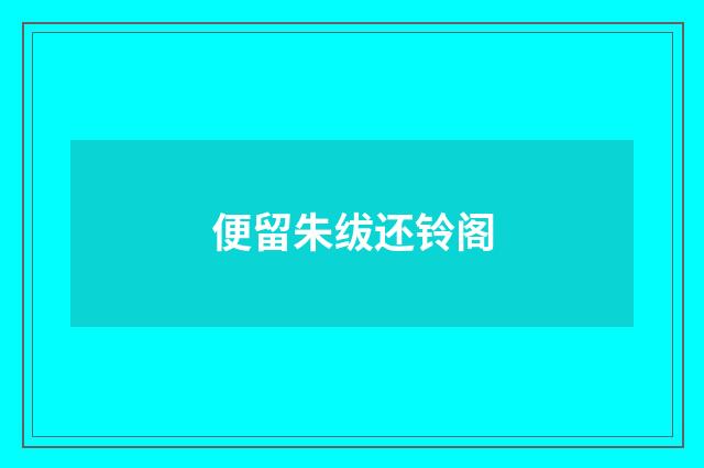便留朱绂还铃阁