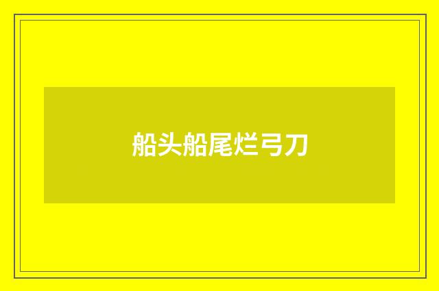 船头船尾烂弓刀