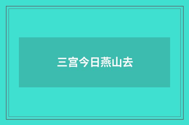 三宫今日燕山去