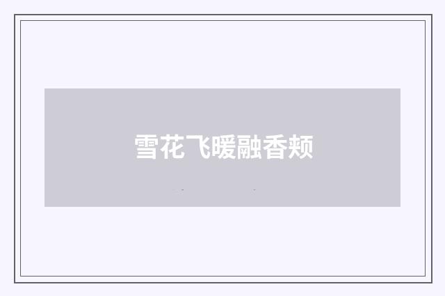 雪花飞暖融香颊