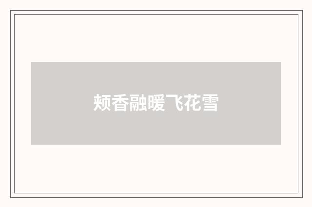 颊香融暖飞花雪