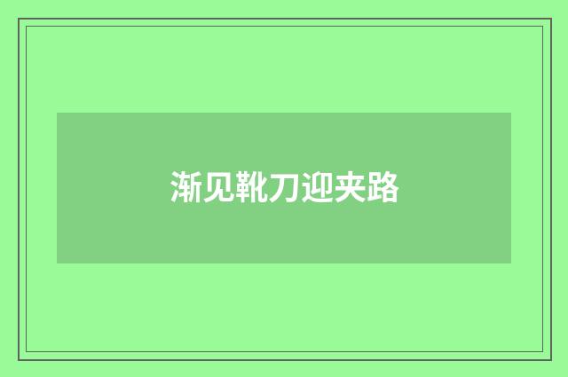 渐见靴刀迎夹路