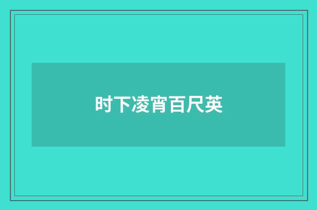时下凌宵百尺英